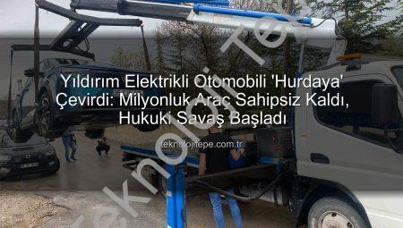 Yıldırım Elektrikli Otomobili ‘Hurdaya’ Çevirdi: Milyonluk Araç Sahipsiz Kaldı, Hukuki Savaş Başladı