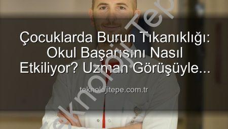 Çocuklarda Burun Tıkanıklığı: Okul Başarısını Nasıl Etkiliyor? Uzman Görüşüyle Detaylar Teknolojitepe.com.tr’de!