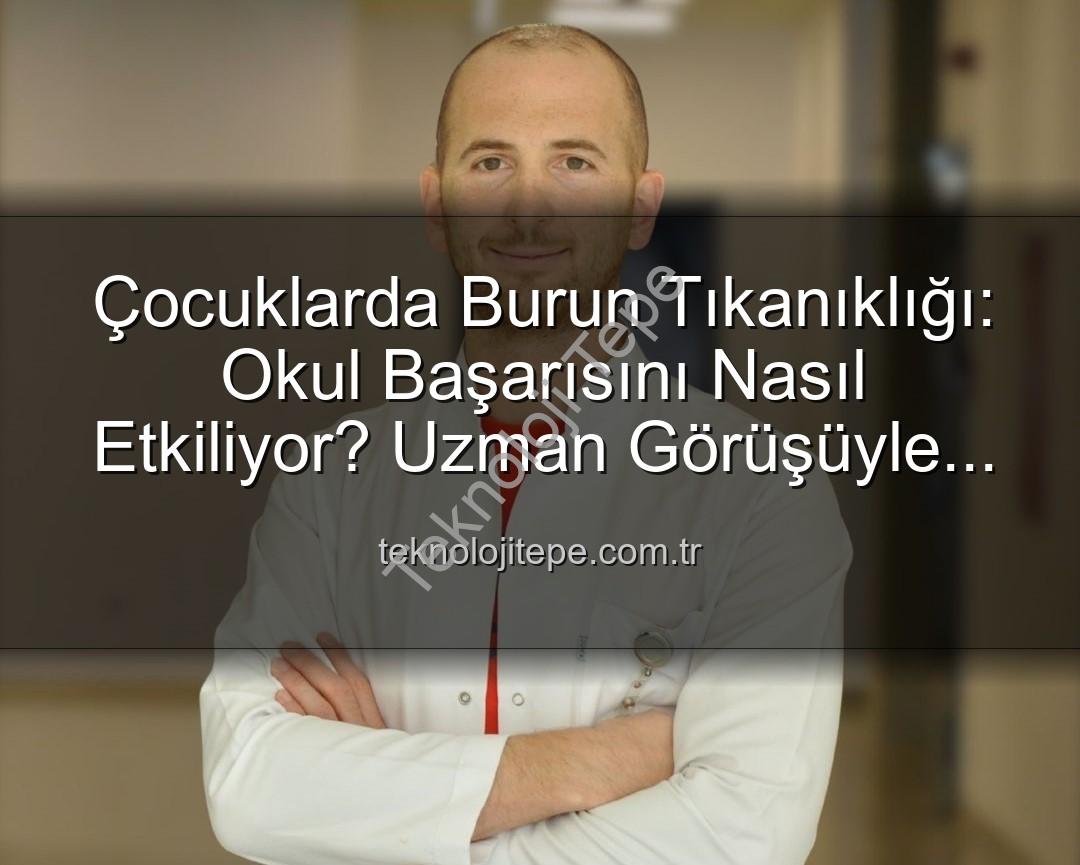 çocuklarda burun tıkanıklığı - Çocuklarda Burun Tıkanıklığı: Okul Başarısını Nasıl Etkiliyor? Uzman Görüşüyle Detaylar Teknolojitepe.com.tr'de!