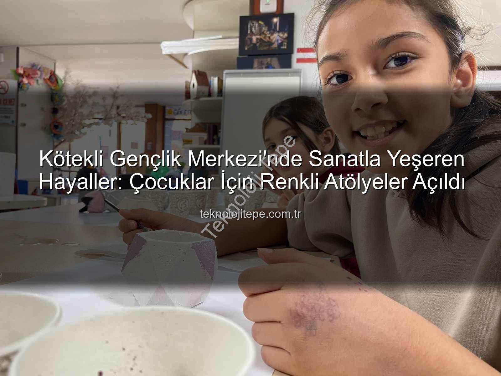 Kötekli Gençlik Merkezi - Kötekli Gençlik Merkezi'nde Sanatla Yeşeren Hayaller: Çocuklar İçin Renkli Atölyeler Açıldı
