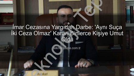 İmar Cezasına Yargıdan Darbe: ‘Aynı Suça İki Ceza Olmaz’ Kararı Binlerce Kişiye Umut Oldu