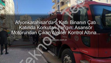 Afyonkarahisar’da 5 Katlı Binanın Çatı Katında Korkutan Yangın: Asansör Motorundan Çıkan Alevler Kontrol Altına Alındı