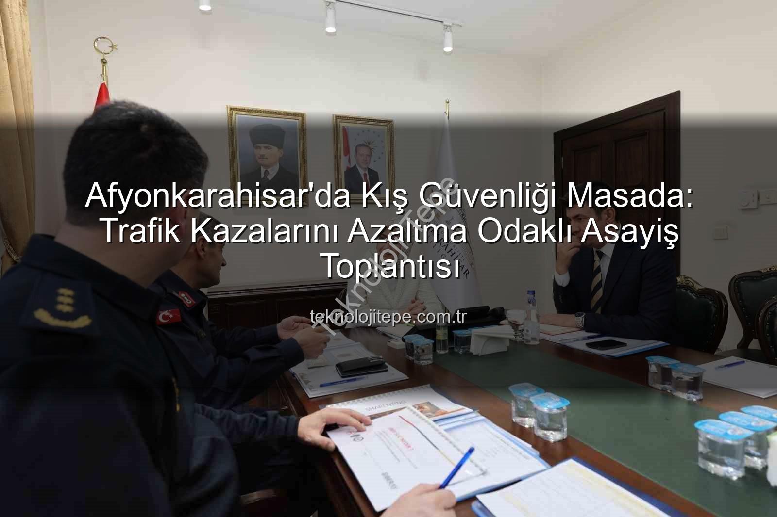 Afyonkarahisar kış tedbirleri - Afyonkarahisar'da Kış Güvenliği Masada: Trafik Kazalarını Azaltma Odaklı Asayiş Toplantısı