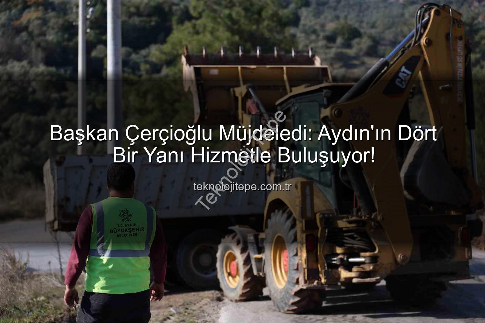 Aydın yol çalışmaları - Başkan Çerçioğlu Müjdeledi: Aydın'ın Dört Bir Yanı Hizmetle Buluşuyor!