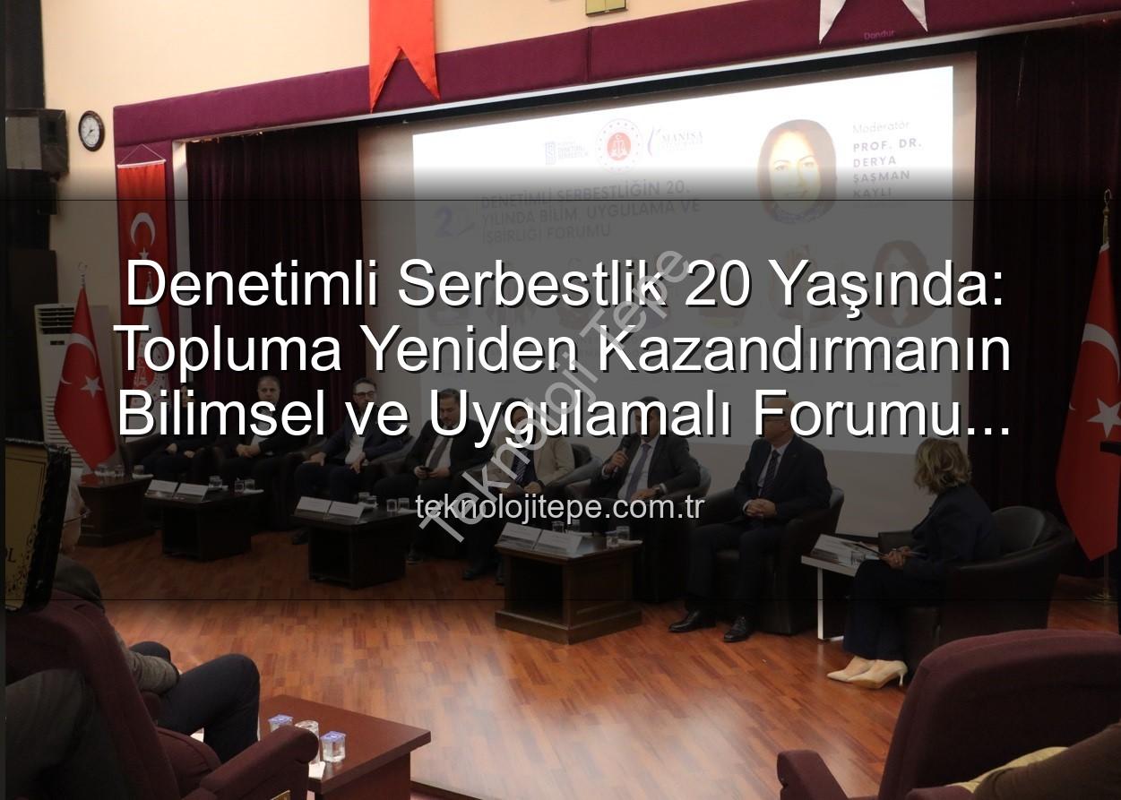 Denetimli Serbestlik - Denetimli Serbestlik 20 Yaşında: Topluma Yeniden Kazandırmanın Bilimsel ve Uygulamalı Forumu Manisa'da Düzenlendi
