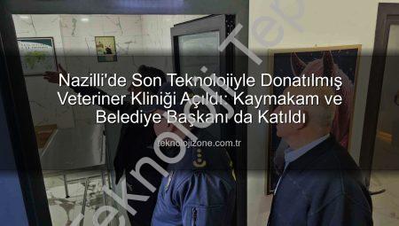 Nazilli’de Son Teknoloji Veteriner Kliniği Açıldı: Kaymakam ve Başkan Destek Verdi