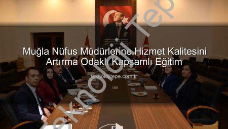 Muğla Nüfus Müdürlerine Hizmet Kalitesini Artırma Odaklı Kapsamlı Eğitim
