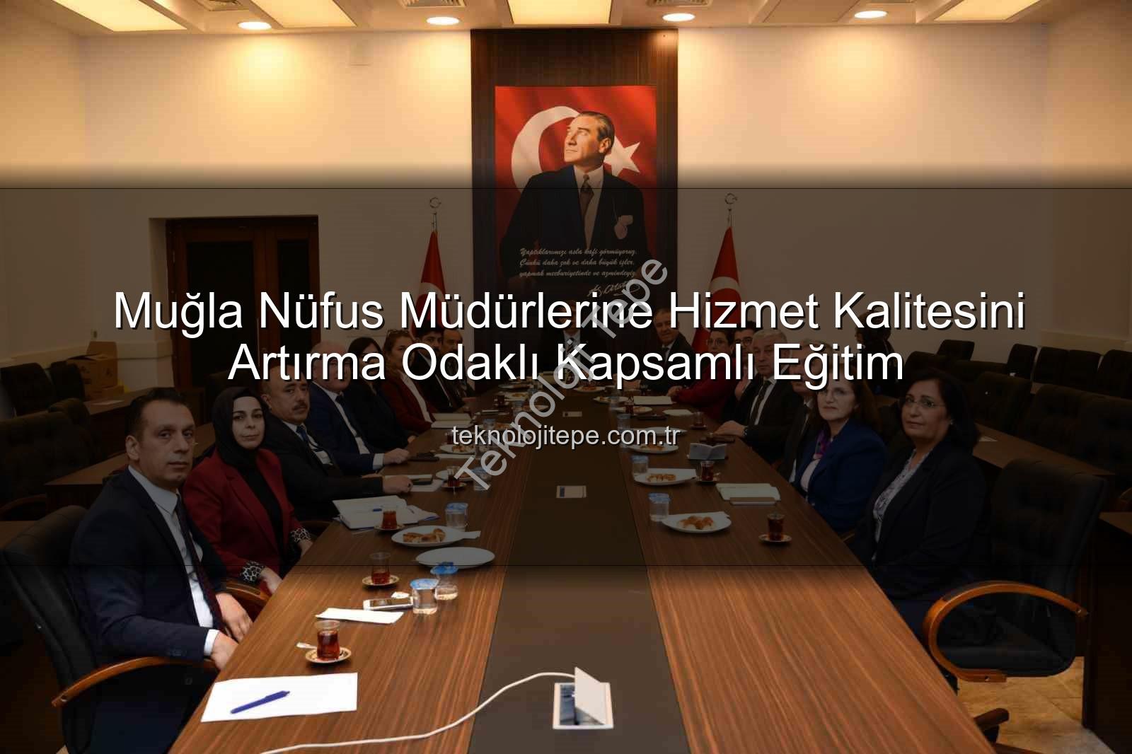 hizmet kalitesi - Muğla Nüfus Müdürlerine Hizmet Kalitesini Artırma Odaklı Kapsamlı Eğitim