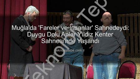 Muğla’da ‘Fareler ve İnsanlar’ Sahnedeydi: Duygu Dolu Anlar Yıldız Kenter Sahnesi’nde Yaşandı