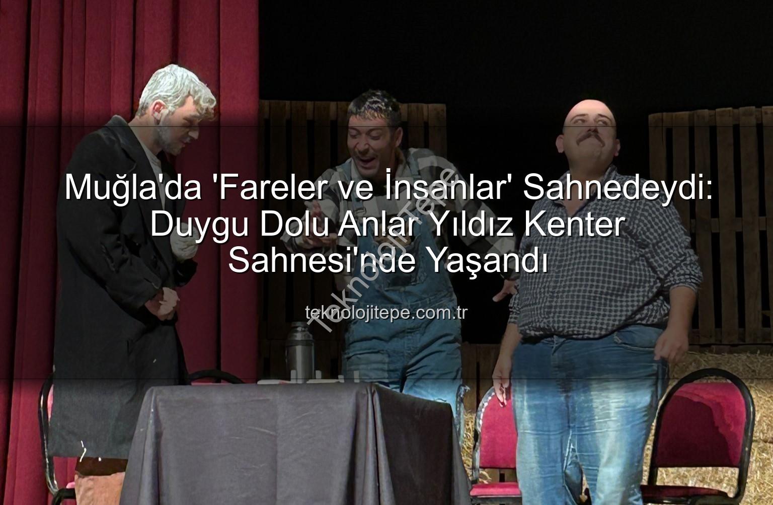 Fareler ve İnsanlar Muğla - Muğla'da 'Fareler ve İnsanlar' Sahnedeydi: Duygu Dolu Anlar Yıldız Kenter Sahnesi'nde Yaşandı