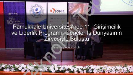 Pamukkale Üniversitesi’nde 11. Girişimcilik ve Liderlik Programı: Gençler İş Dünyasının Zirvesiyle Buluştu