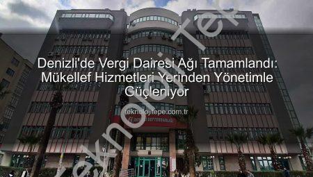 Denizli’de Vergi Dairesi Ağı Tamamlandı: Mükellef Hizmetleri Yerinden Yönetimle Güçleniyor