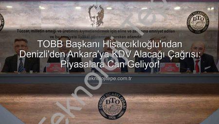 TOBB Başkanı Hisarcıklıoğlu’ndan Denizli’den Ankara’ya KDV Alacağı Çağrısı: Piyasalara Can Geliyor!