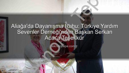 Aliağa’da Dayanışma Ruhu: Türkiye Yardım Sevenler Derneği’nden Başkan Serkan Acar’a Teşekkür