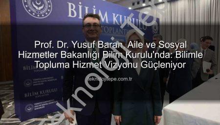 Prof. Dr. Yusuf Baran, Aile ve Sosyal Hizmetler Bakanlığı Bilim Kurulu’nda: Bilimle Topluma Hizmet Vizyonu Güçleniyor