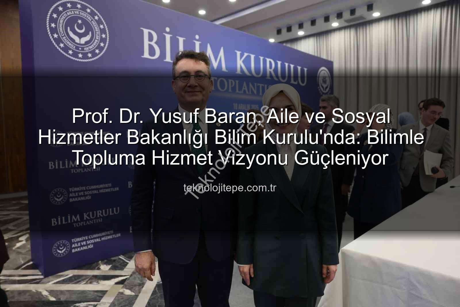 Prof. Dr. Yusuf Baran, Aile ve Sosyal Hizmetler Bakanlığı Bilim Kurulu'nda: Bilimle Topluma Hizmet Vizyonu Güçleniyor