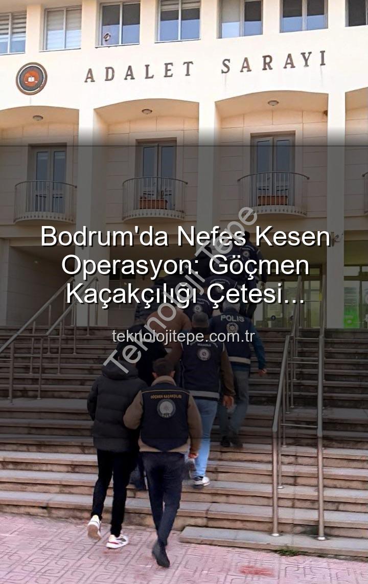 göçmen kaçakçılığı - Bodrum'da Nefes Kesen Operasyon: Göçmen Kaçakçılığı Çetesi Çökertildi, 3 Organizatör Tutuklandı