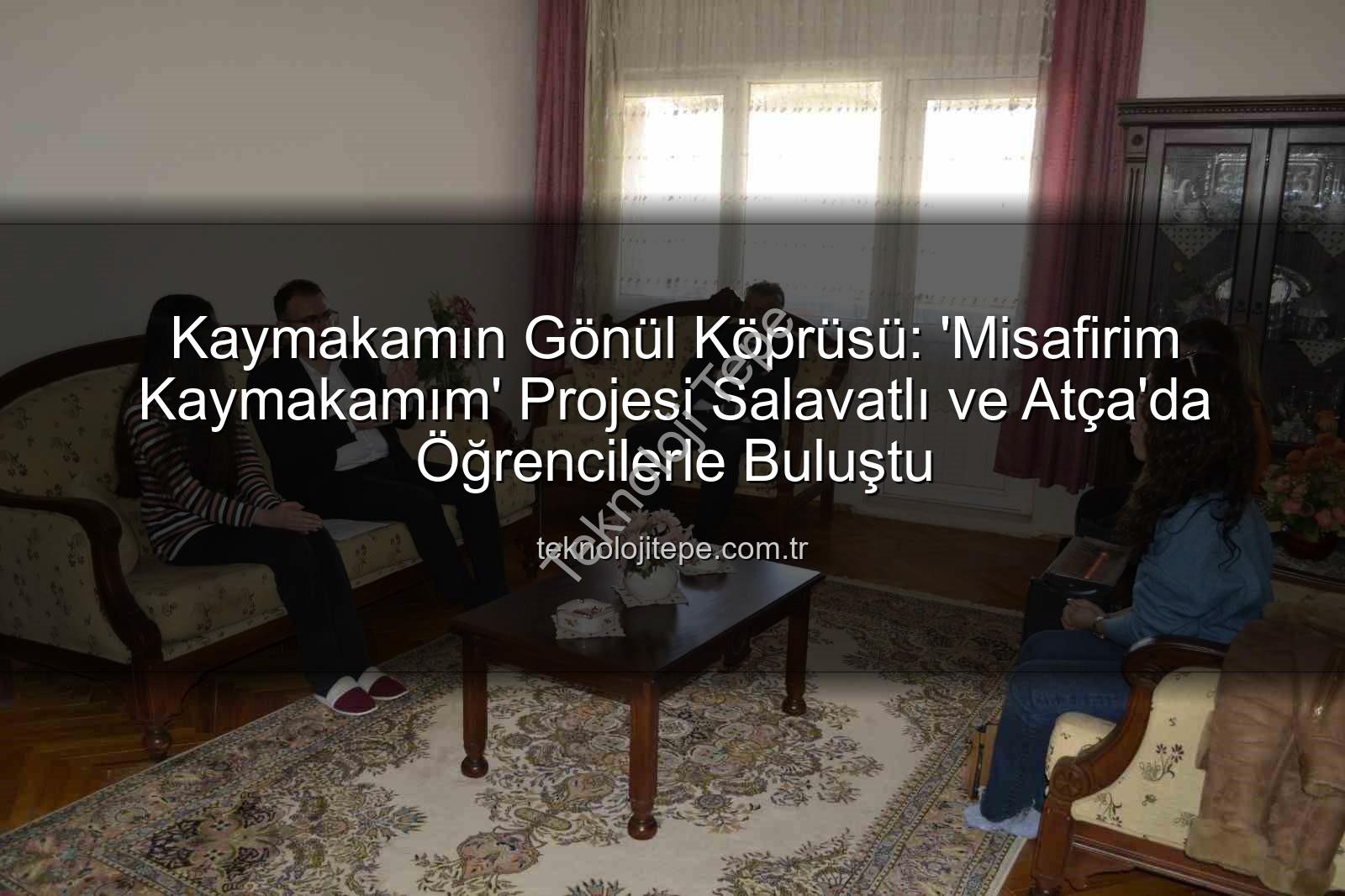 Misafirim Kaymakamım - Kaymakamın Gönül Köprüsü: 'Misafirim Kaymakamım' Projesi Salavatlı ve Atça'da Öğrencilerle Buluştu