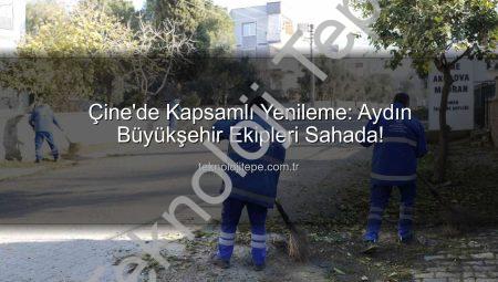Çine’de Kapsamlı Yenileme: Aydın Büyükşehir Ekipleri Sahada!