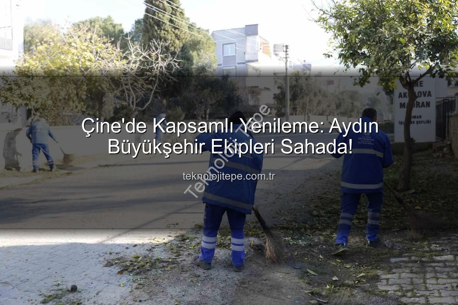 Çine temizlik bakım - Çine'de Kapsamlı Yenileme: Aydın Büyükşehir Ekipleri Sahada!