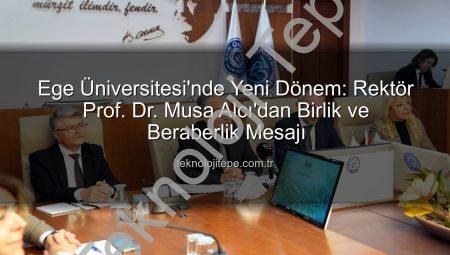 Ege Üniversitesi’nde Yeni Dönem: Rektör Prof. Dr. Musa Alcı’dan Birlik ve Beraberlik Mesajı