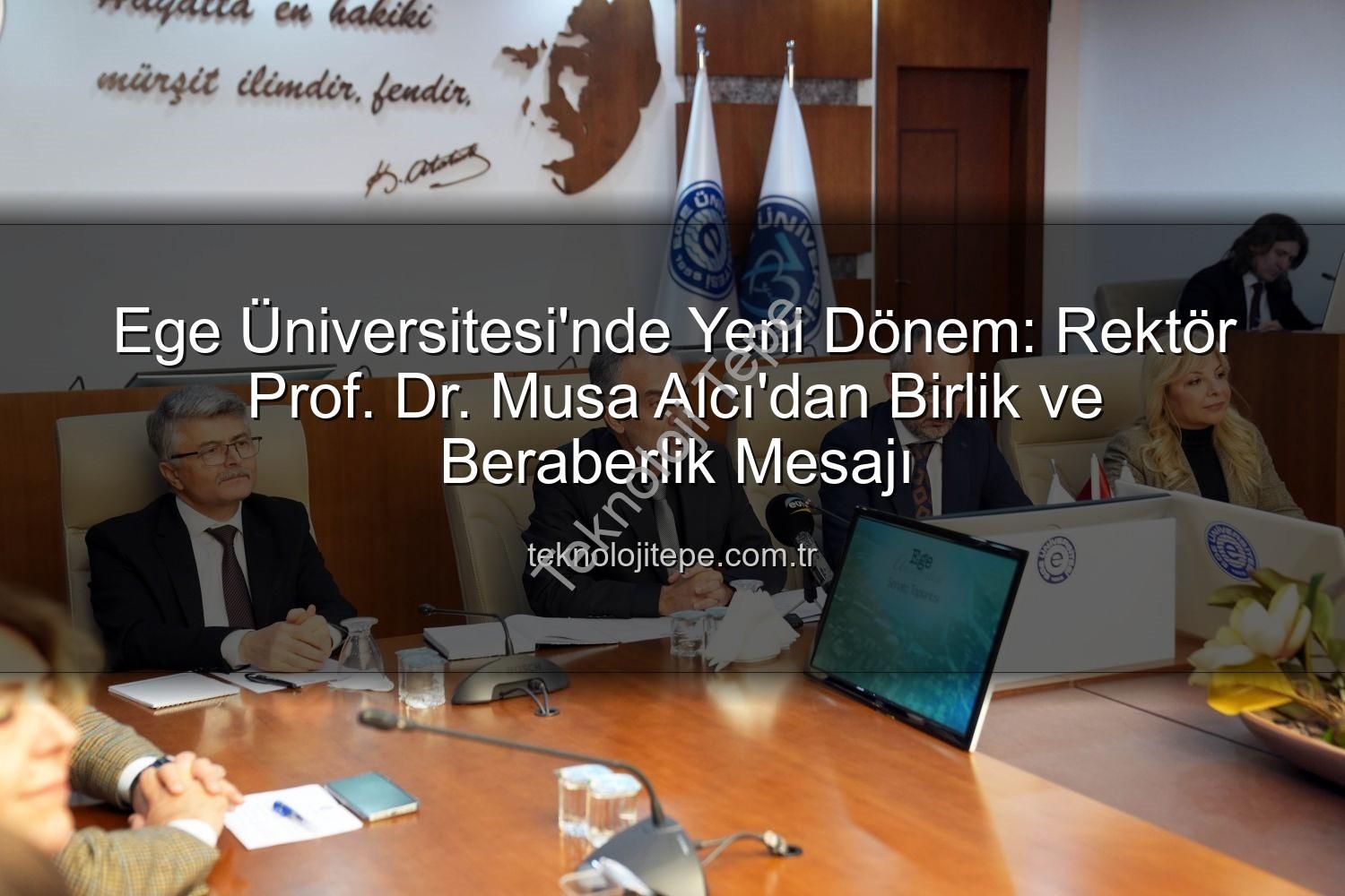 Ege Üniversitesi - Ege Üniversitesi'nde Yeni Dönem: Rektör Prof. Dr. Musa Alcı'dan Birlik ve Beraberlik Mesajı