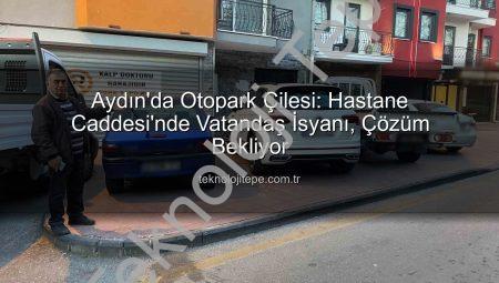 Aydın’da Otopark Çilesi: Hastane Caddesi’nde Vatandaş İsyanı, Çözüm Bekliyor