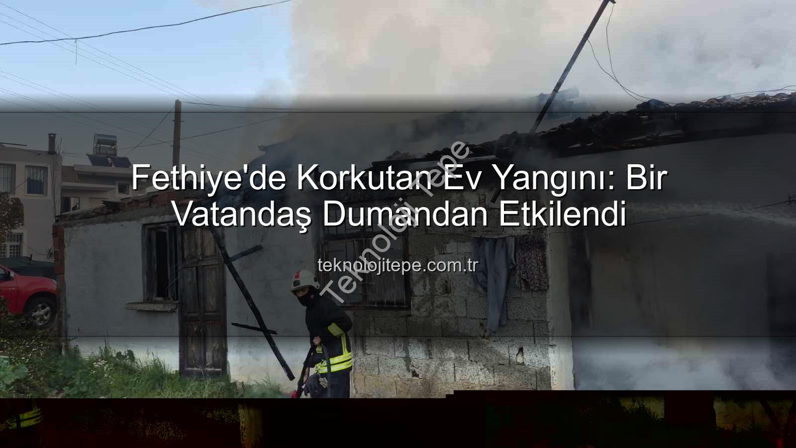 Fethiye ev yangını - Fethiye'de Korkutan Ev Yangını: Bir Vatandaş Dumandan Etkilendi