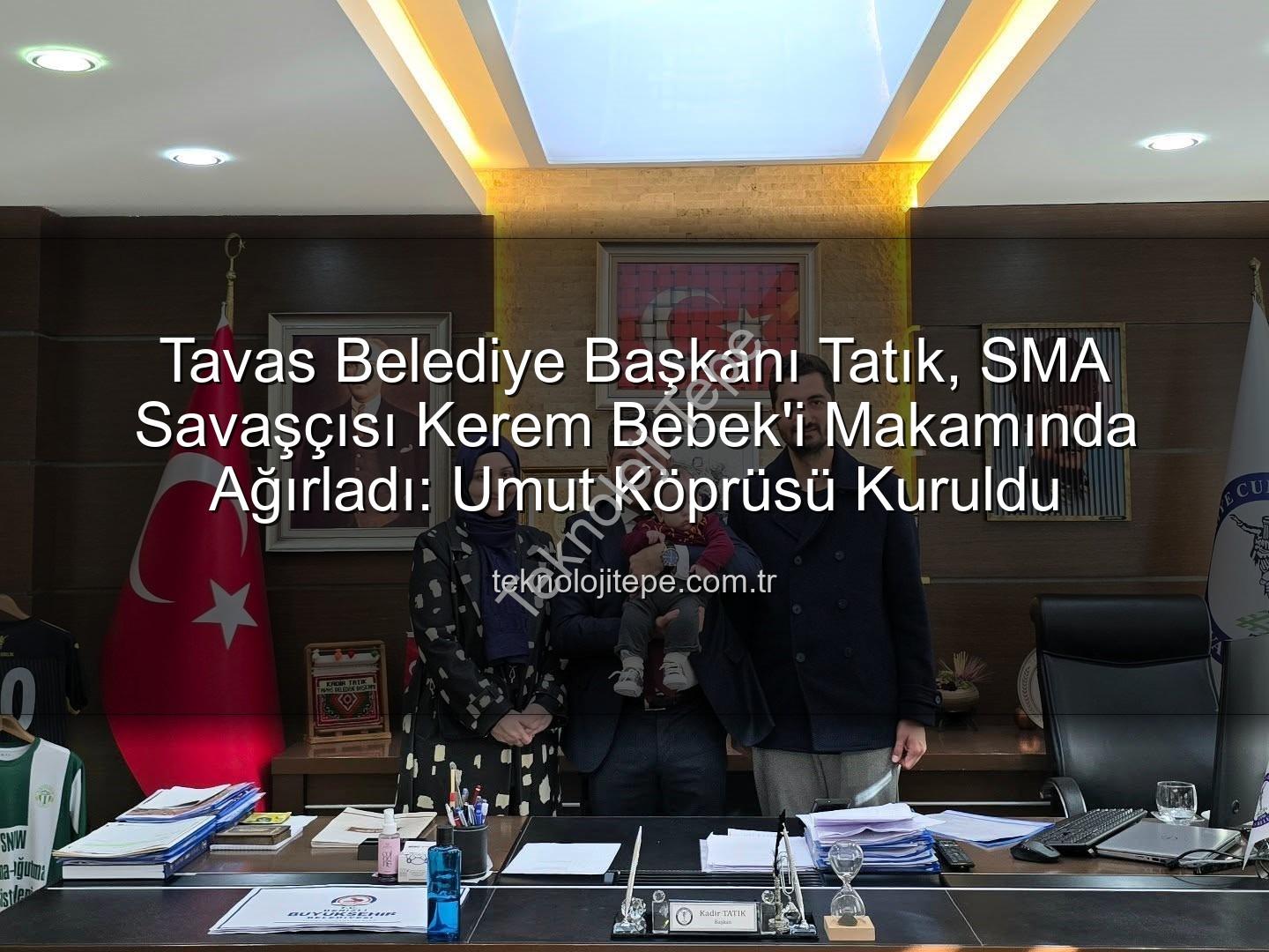 SMA hastası Kerem bebek - Tavas Belediye Başkanı Tatık, SMA Savaşçısı Kerem Bebek'i Makamında Ağırladı: Umut Köprüsü Kuruldu