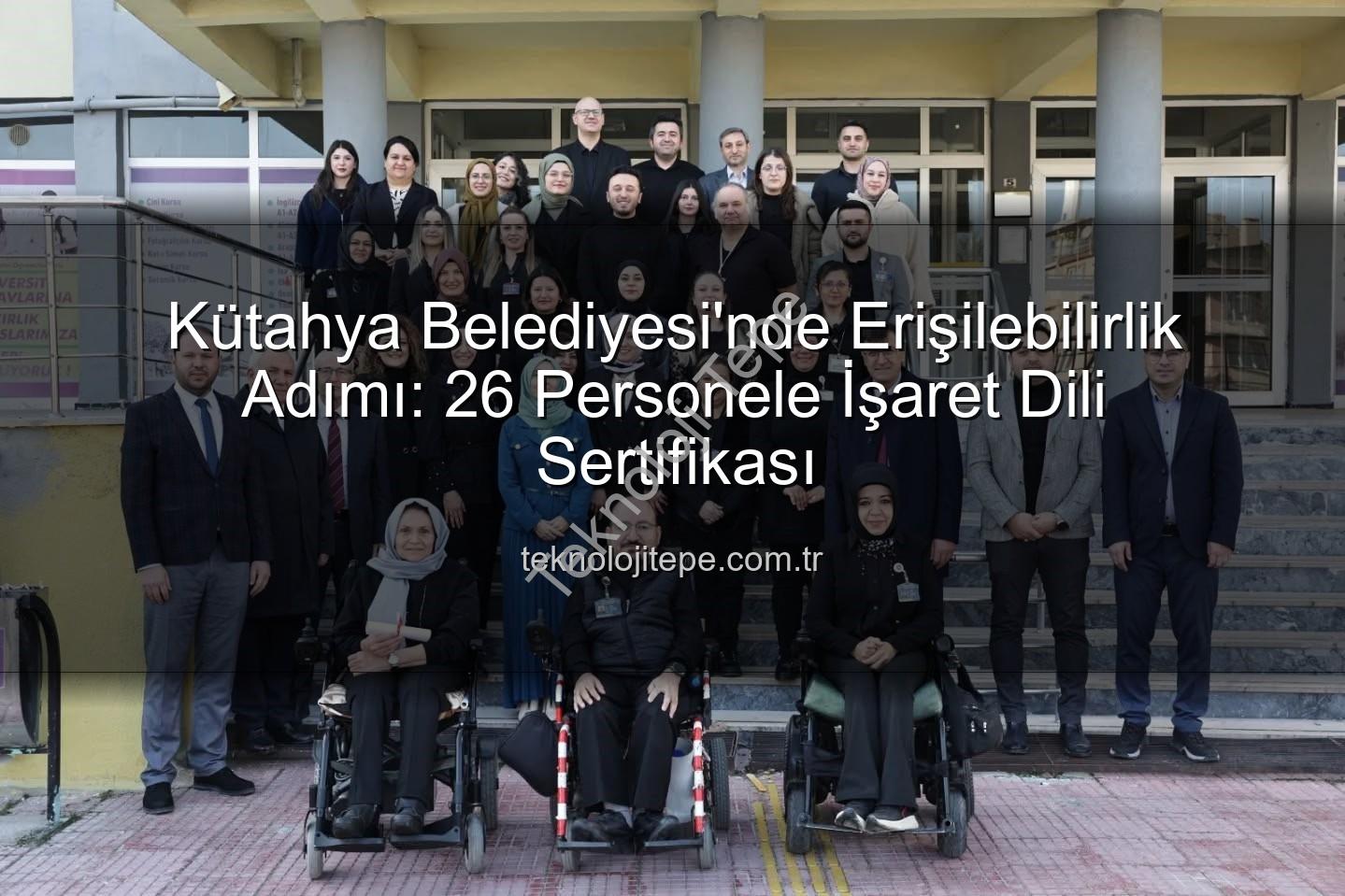 işaret dili eğitimi - Kütahya Belediyesi'nde Erişilebilirlik Adımı: 26 Personele İşaret Dili Sertifikası