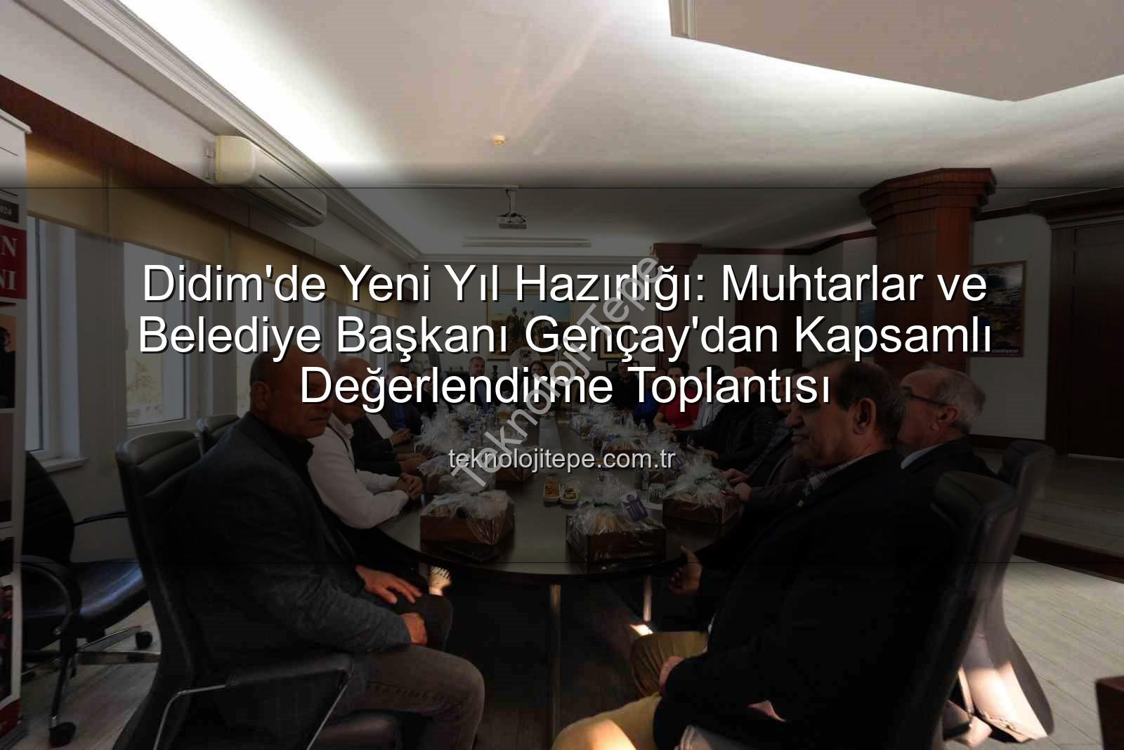 Didim muhtar toplantısı - Didim'de Yeni Yıl Hazırlığı: Muhtarlar ve Belediye Başkanı Gençay'dan Kapsamlı Değerlendirme Toplantısı