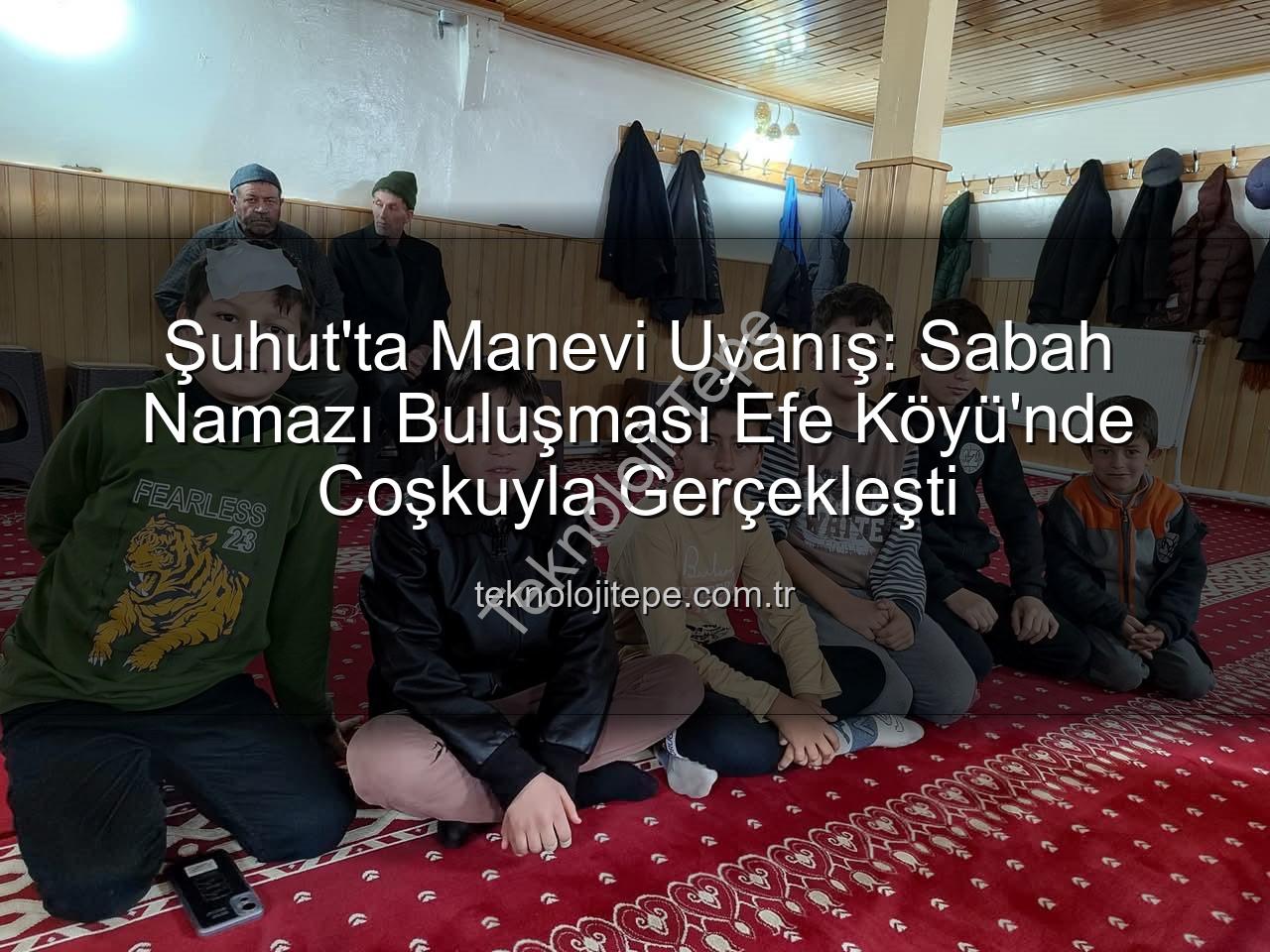 sabah namazı buluşması - Şuhut'ta Manevi Uyanış: Sabah Namazı Buluşması Efe Köyü'nde Coşkuyla Gerçekleşti