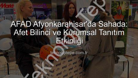 AFAD Afyonkarahisar’da Sahada: Afet Bilinci ve Kurumsal Tanıtım Etkinliği