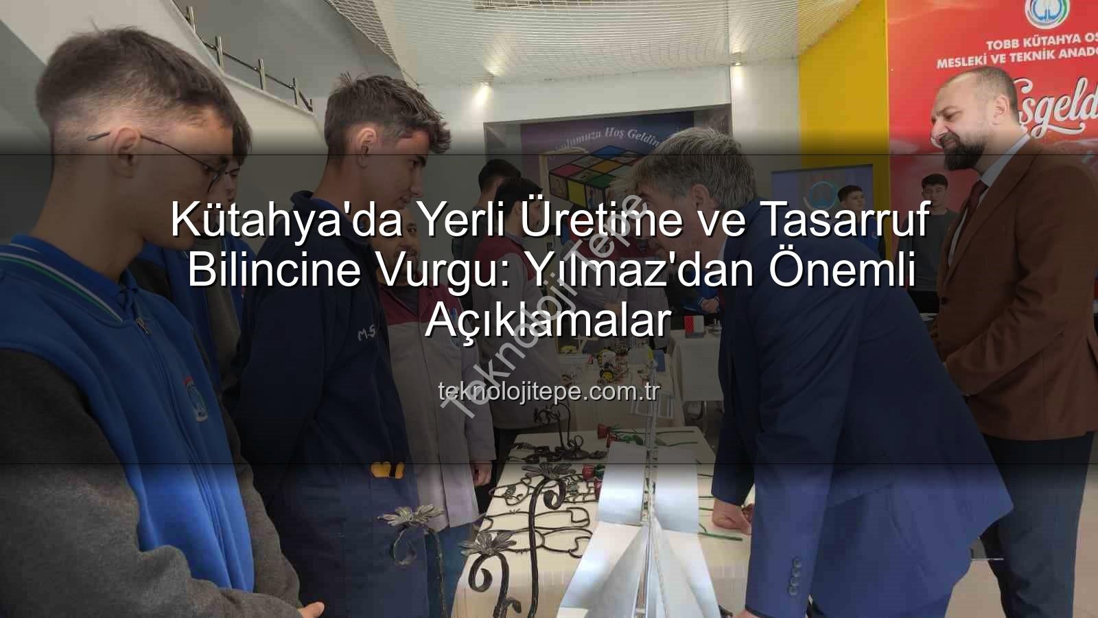 yerli üretim tasarruf bilinci - Kütahya'da Yerli Üretime ve Tasarruf Bilincine Vurgu: Yılmaz'dan Önemli Açıklamalar