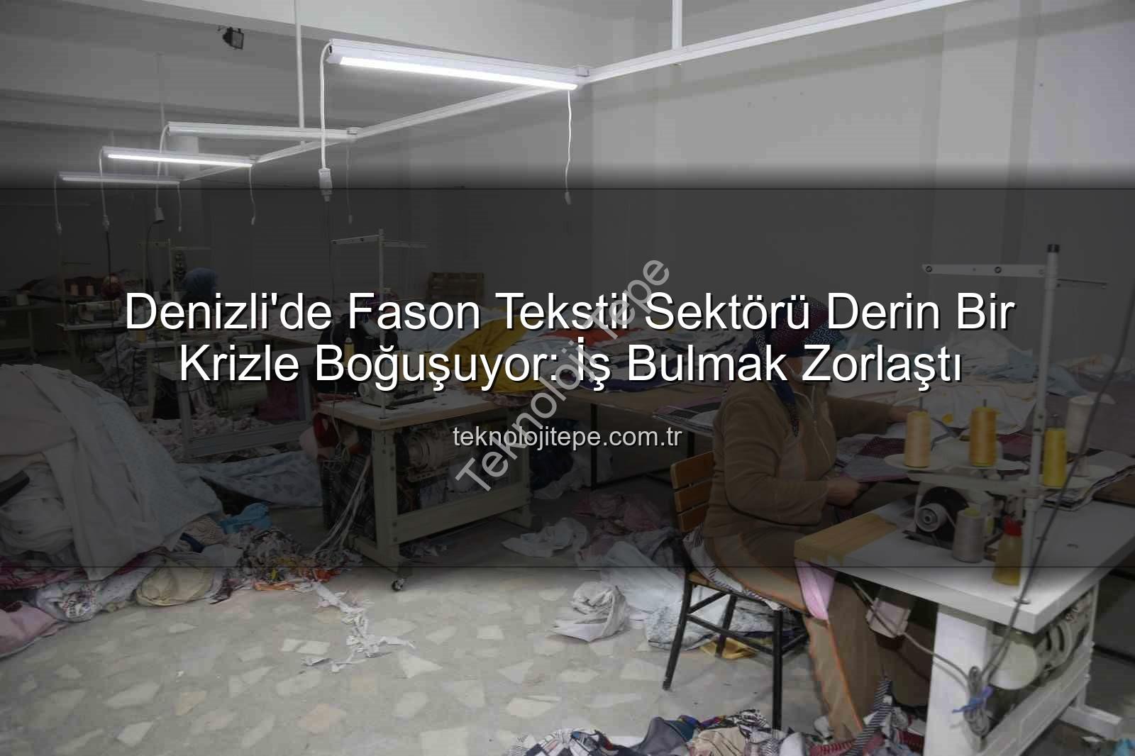 fason tekstil sektörü - Denizli'de Fason Tekstil Sektörü Derin Bir Krizle Boğuşuyor: İş Bulmak Zorlaştı