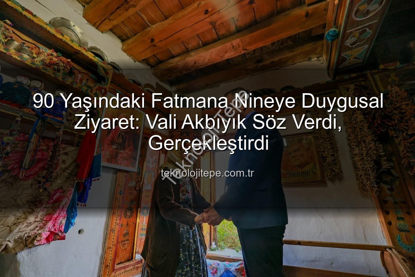 Fatmana Nine - 90 Yaşındaki Fatmana Nineye Duygusal Ziyaret: Vali Akbıyık Söz Verdi, Gerçekleştirdi