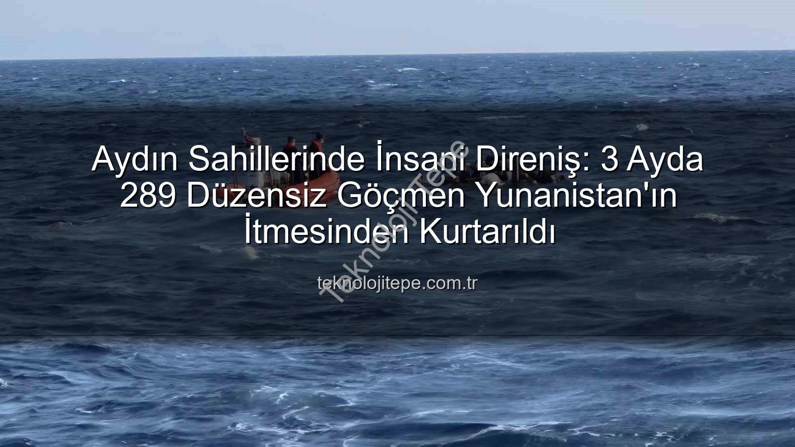 düzensiz göçmen kurtarıldı - Aydın Sahillerinde İnsani Direniş: 3 Ayda 289 Düzensiz Göçmen Yunanistan'ın İtmesinden Kurtarıldı