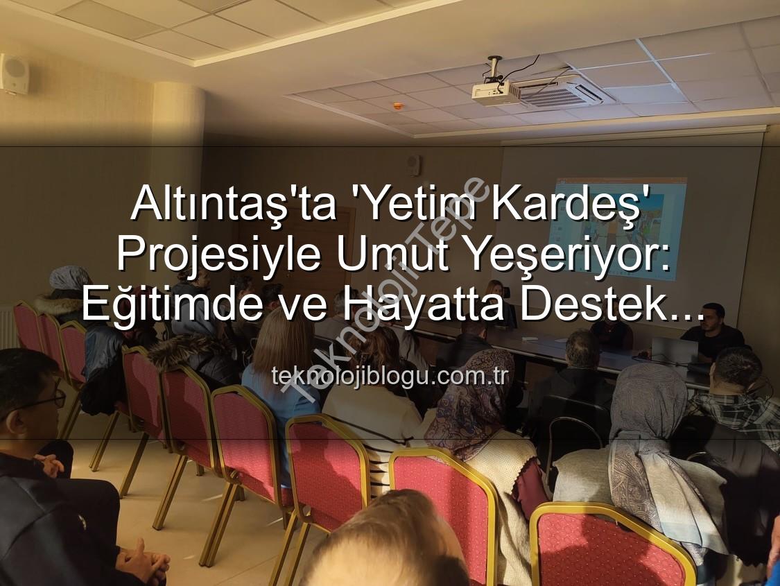 Yetim Kardeş Projesi - Altıntaş'ta Umut Işığı: 'Yetim Kardeş' Projesiyle Çocuklara Destek