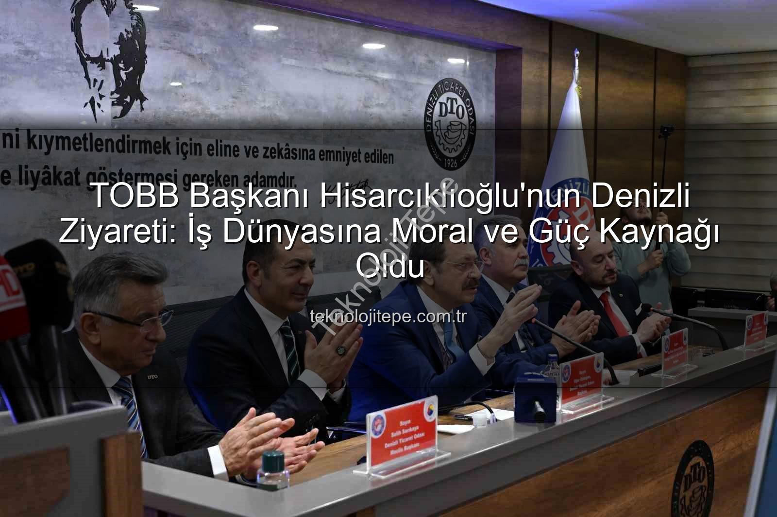 TOBB Başkanı Hisarcıklıoğlu - TOBB Başkanı Hisarcıklıoğlu'nun Denizli Ziyareti: İş Dünyasına Moral ve Güç Kaynağı Oldu