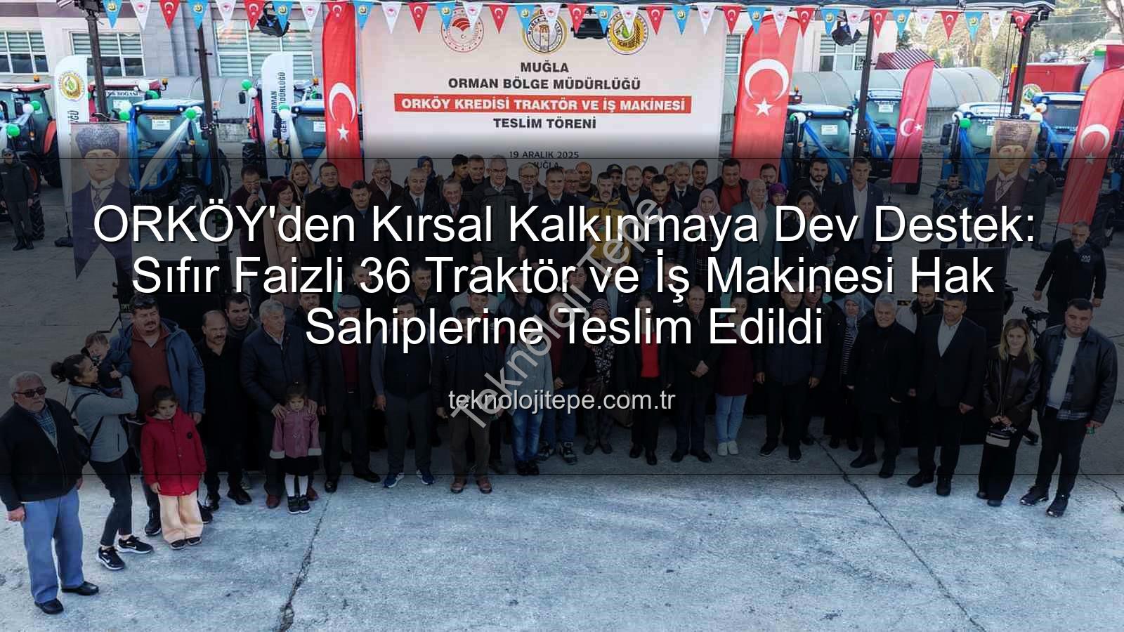 ORKÖY kredileri - ORKÖY'den Kırsal Kalkınmaya Dev Destek: Sıfır Faizli 36 Traktör ve İş Makinesi Hak Sahiplerine Teslim Edildi