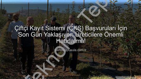 ÇKS Başvuruları İçin Son Gün Yaklaşıyor: Üreticilere Önemli Hatırlatma (31 Aralık 2025)