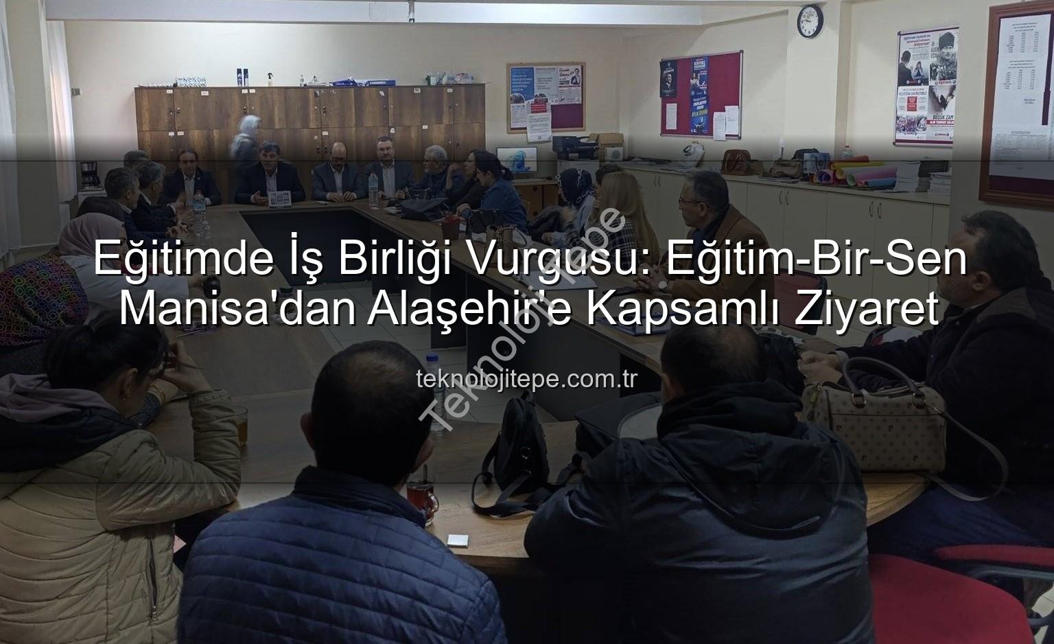 Eğitim paydaşları - Eğitimde İş Birliği Vurgusu: Eğitim-Bir-Sen Manisa'dan Alaşehir'e Kapsamlı Ziyaret