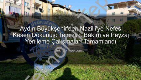 Aydın Büyükşehir’den Nazilli’ye Nefes Kesen Dokunuş: Temizlik, Bakım ve Peyzaj Yenileme Çalışmaları Tamamlandı
