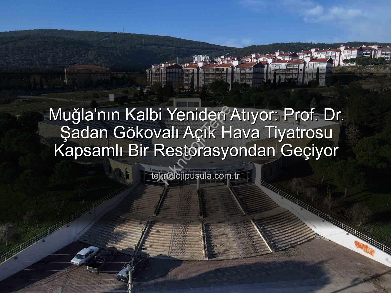 Şadan Gökovalı Açık Hava Tiyatrosu - Muğla'nın Sanat Kalbi Yeniden Atıyor: Prof. Dr. Şadan Gökovalı Açık Hava Tiyatrosu Kapsamlı Bir Restorasyondan Geçiyor