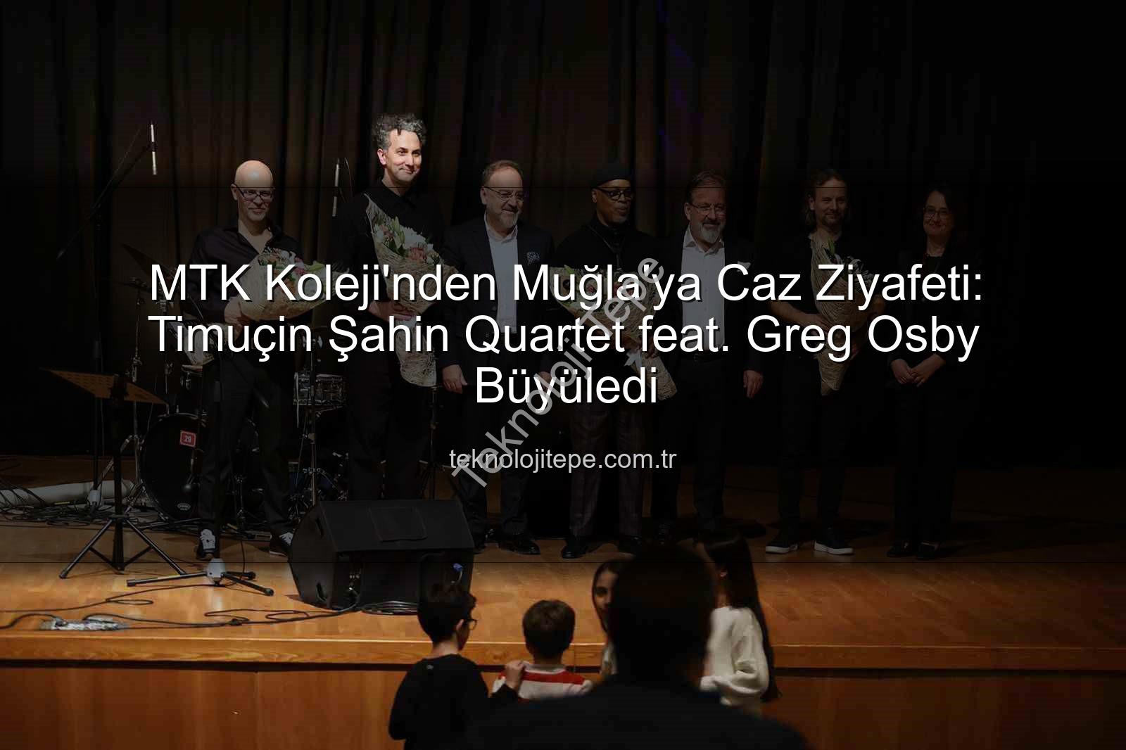 MTK Koleji caz - MTK Koleji'nden Muğla'ya Caz Ziyafeti: Timuçin Şahin Quartet feat. Greg Osby Büyüledi