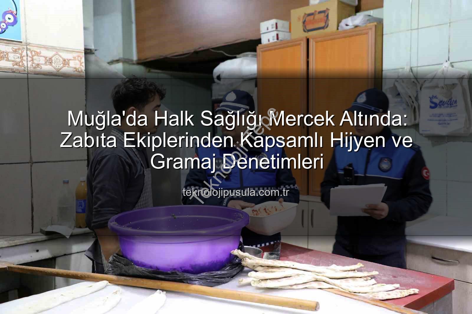 hijyen denetimi - Muğla'da Halk Sağlığı Öncelikli: Zabıta Ekiplerinden Kapsamlı Hijyen ve Gramaj Denetimleri