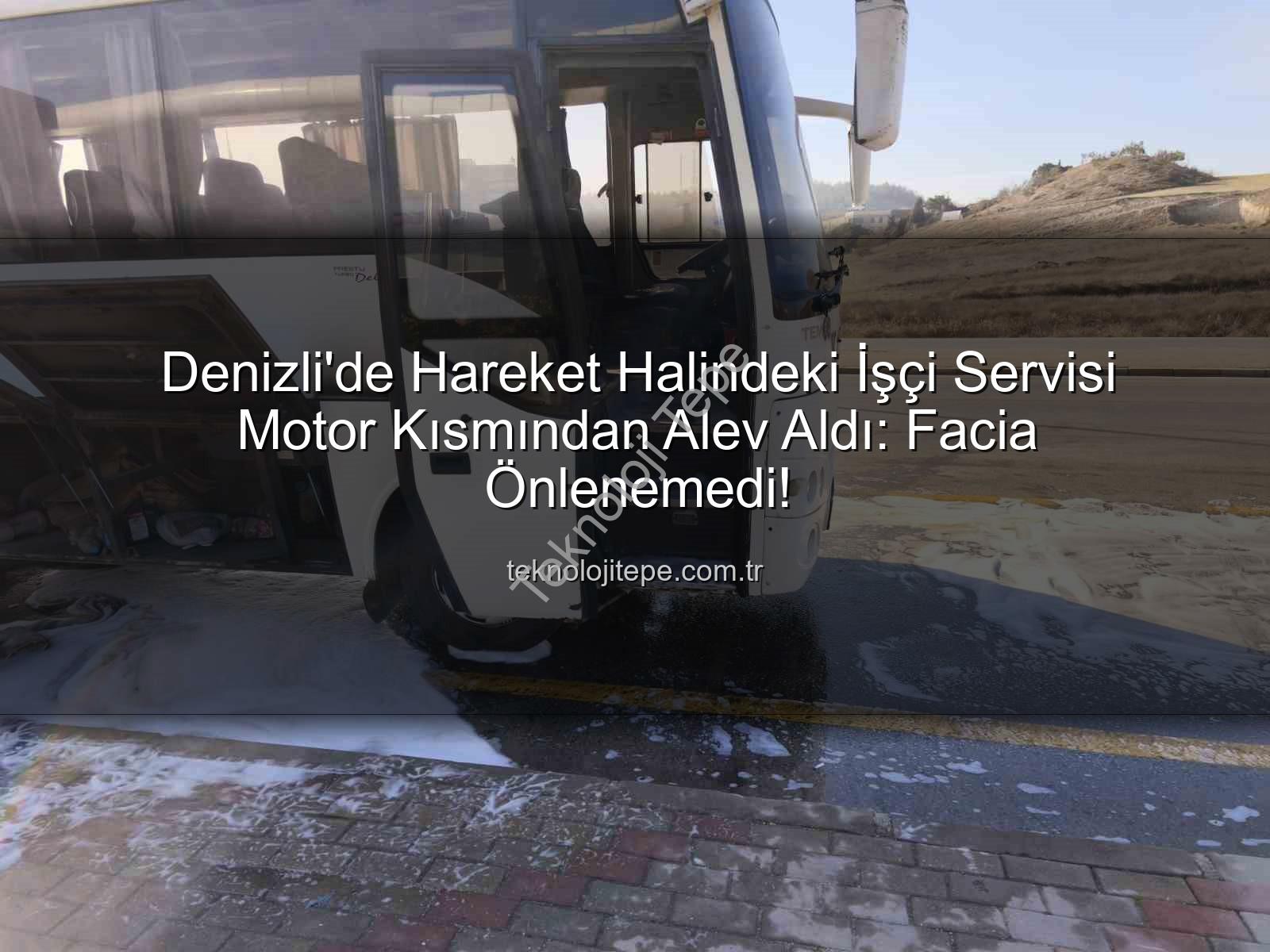 işçi servisi alev aldı - Denizli'de Hareket Halindeki İşçi Servisi Motor Kısmından Alev Aldı: Facia Önlenemedi!