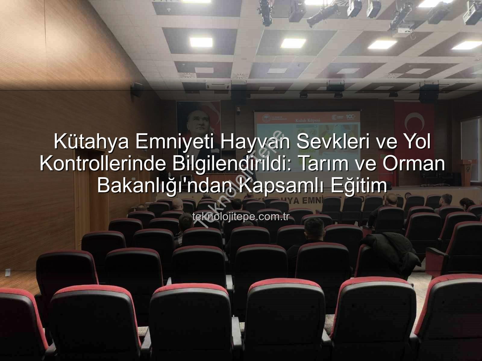 hayvan sevkleri eğitimi - Kütahya Emniyeti Hayvan Sevkleri ve Yol Kontrollerinde Bilgilendirildi: Tarım ve Orman Bakanlığı'ndan Kapsamlı Eğitim