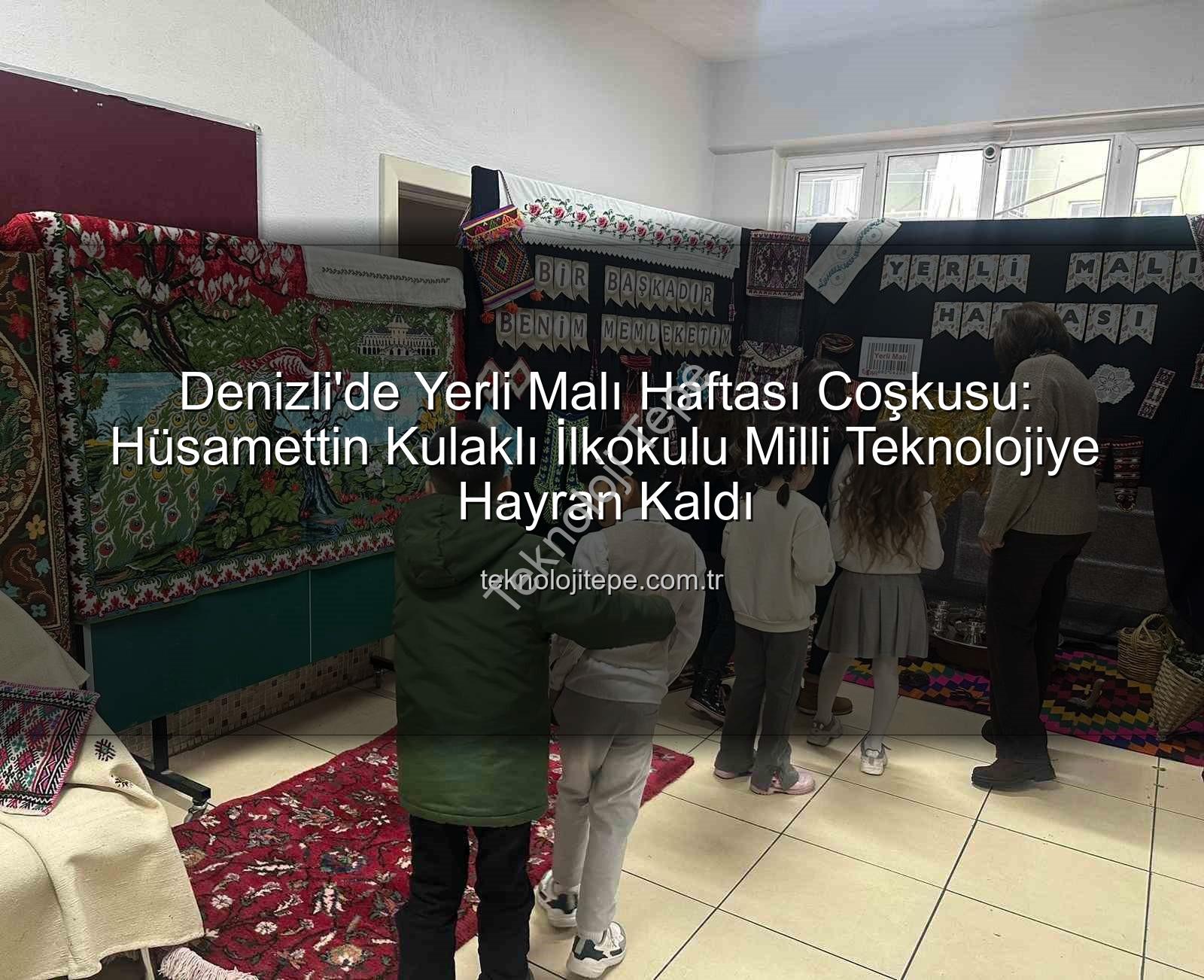 Yerli Malı Haftası - Denizli'de Yerli Malı Haftası Coşkusu: Hüsamettin Kulaklı İlkokulu Milli Teknolojiye Hayran Kaldı