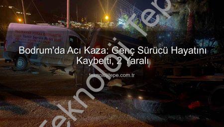 Bodrum’da Acı Kaza: Genç Sürücü Hayatını Kaybetti, 2 Yaralı